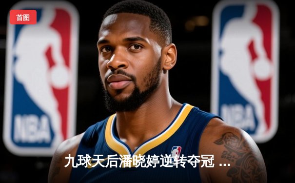 九球天后潘晓婷逆转夺冠 中国赛上演经典对决